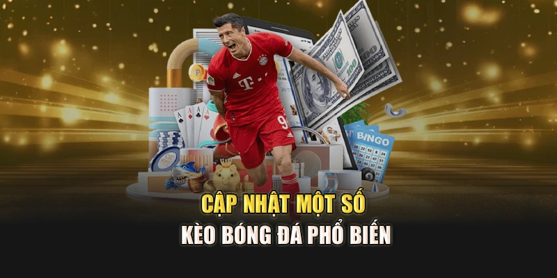 Cập nhật một số kèo bóng đá phổ biến