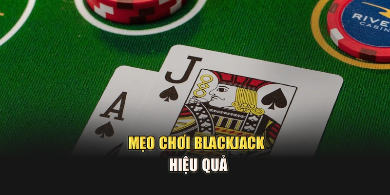 Mẹo chơi blackjack hiệu quả