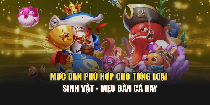 Mức đạn phù hợp cho từng loại sinh vật - Mẹo bắn cá hay