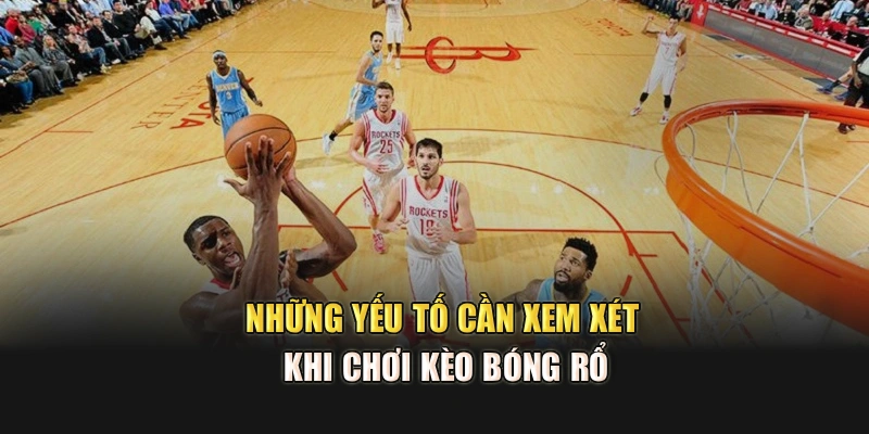 Những yếu tố cần xem xét khi chơi kèo bóng rổ